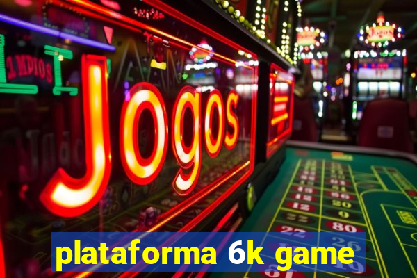 plataforma 6k game